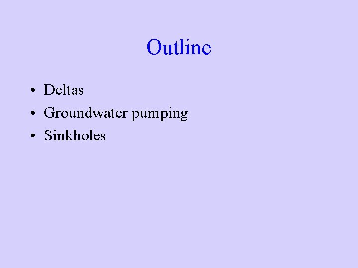 Outline • Deltas • Groundwater pumping • Sinkholes 