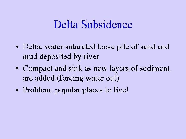 Delta Subsidence • Delta: water saturated loose pile of sand mud deposited by river