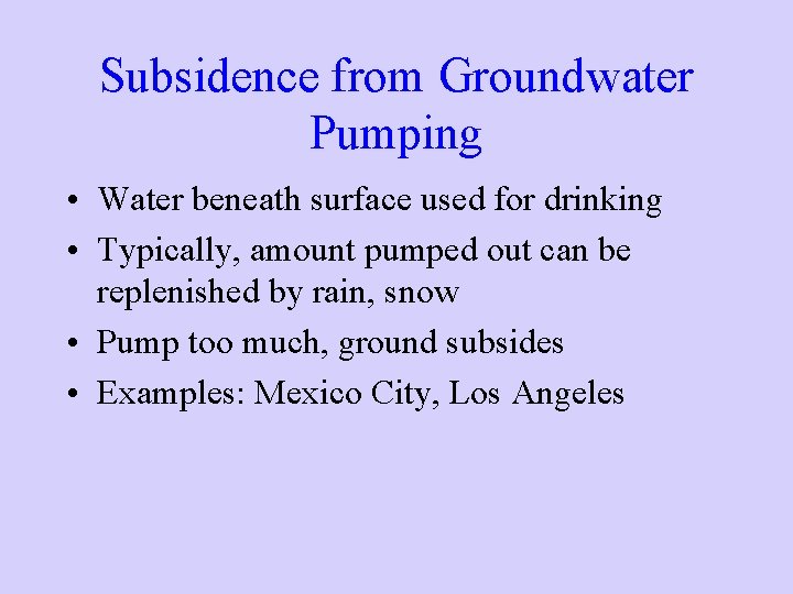 Subsidence from Groundwater Pumping • Water beneath surface used for drinking • Typically, amount