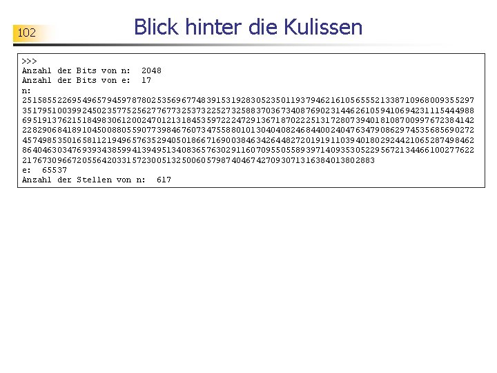 102 Blick hinter die Kulissen >>> Anzahl der Bits von n: 2048 Anzahl der