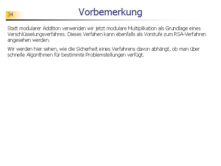 34 Vorbemerkung Statt modularer Addition verwenden wir jetzt modulare Multiplikation als Grundlage eines Verschlüsselungsverfahres.