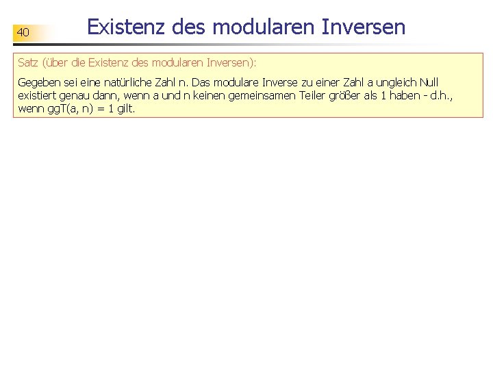 40 Existenz des modularen Inversen Satz (über die Existenz des modularen Inversen): Gegeben sei
