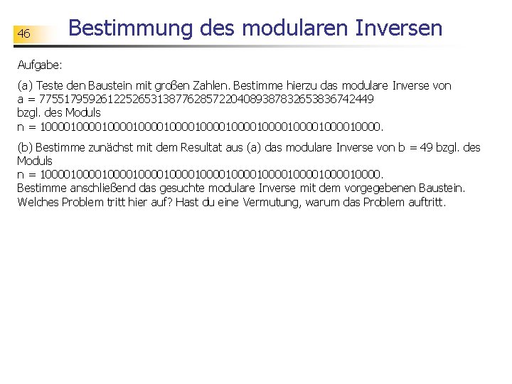 46 Bestimmung des modularen Inversen Aufgabe: (a) Teste den Baustein mit großen Zahlen. Bestimme