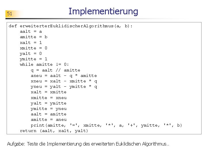 51 Implementierung def erweiterter. Euklidischer. Algorithmus(a, b): aalt = a amitte = b xalt