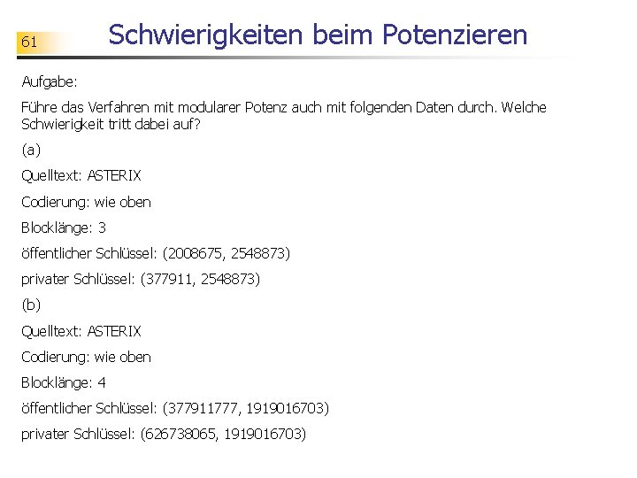 61 Schwierigkeiten beim Potenzieren Aufgabe: Führe das Verfahren mit modularer Potenz auch mit folgenden