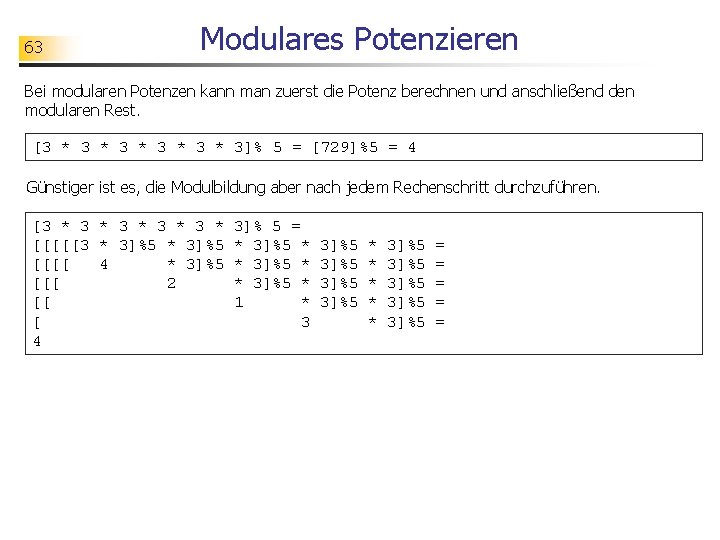 63 Modulares Potenzieren Bei modularen Potenzen kann man zuerst die Potenz berechnen und anschließend