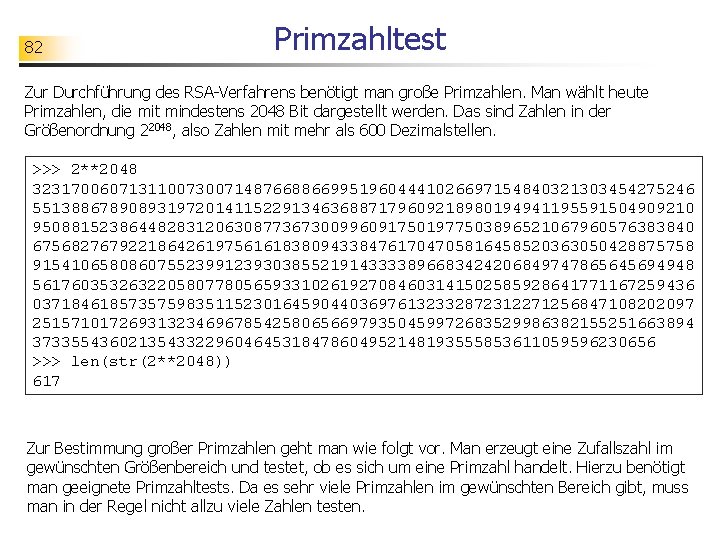 82 Primzahltest Zur Durchführung des RSA-Verfahrens benötigt man große Primzahlen. Man wählt heute Primzahlen,