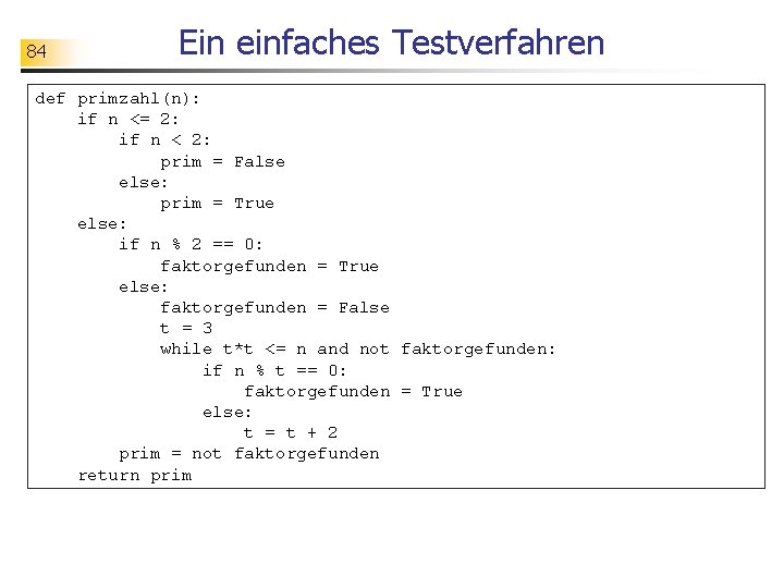 84 Ein einfaches Testverfahren def primzahl(n): if n <= 2: if n < 2: