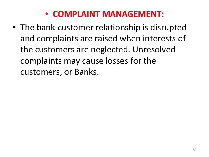  • COMPLAINT MANAGEMENT: • The bank-customer relationship is disrupted and complaints are raised