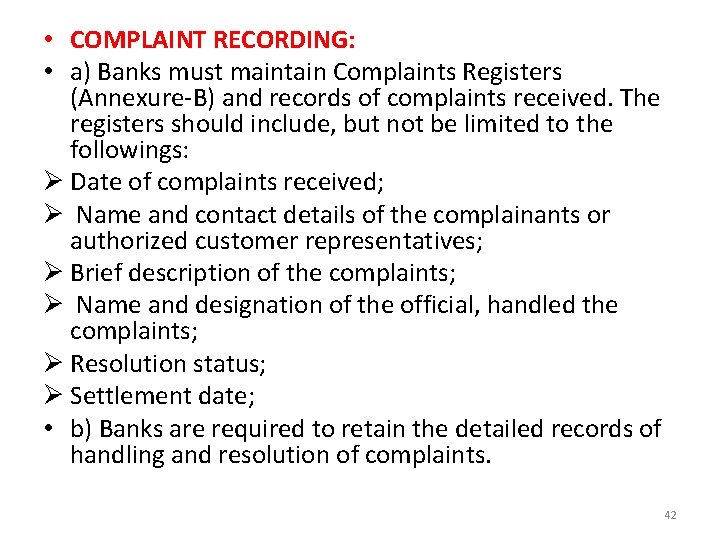  • COMPLAINT RECORDING: • a) Banks must maintain Complaints Registers (Annexure-B) and records