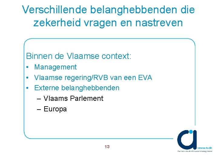 Verschillende belanghebbenden die zekerheid vragen en nastreven Binnen de Vlaamse context: • Management •
