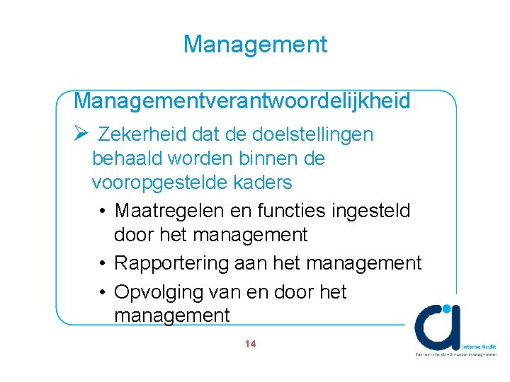 Managementverantwoordelijkheid Ø Zekerheid dat de doelstellingen behaald worden binnen de vooropgestelde kaders • Maatregelen
