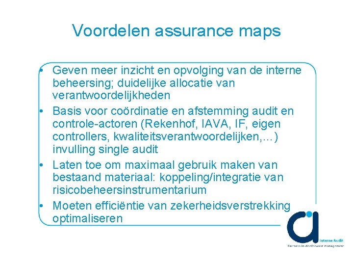 Voordelen assurance maps • Geven meer inzicht en opvolging van de interne beheersing; duidelijke