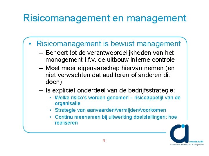 Risicomanagement en management • Risicomanagement is bewust management – Behoort tot de verantwoordelijkheden van