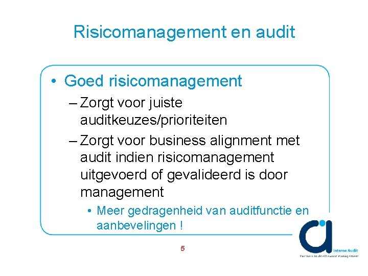 Risicomanagement en audit • Goed risicomanagement – Zorgt voor juiste auditkeuzes/prioriteiten – Zorgt voor