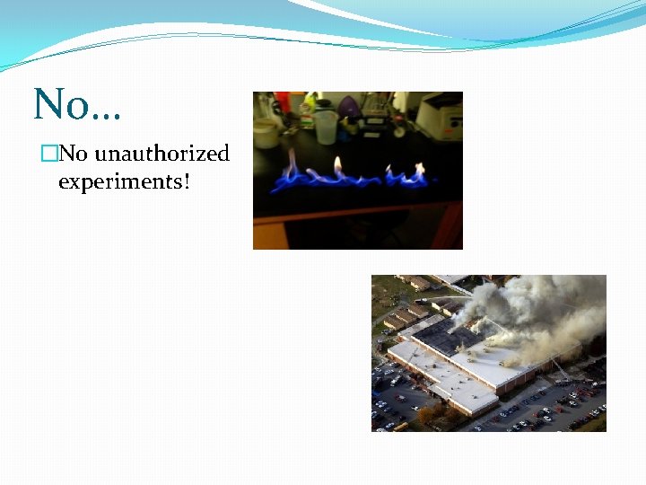 No… �No unauthorized experiments! 
