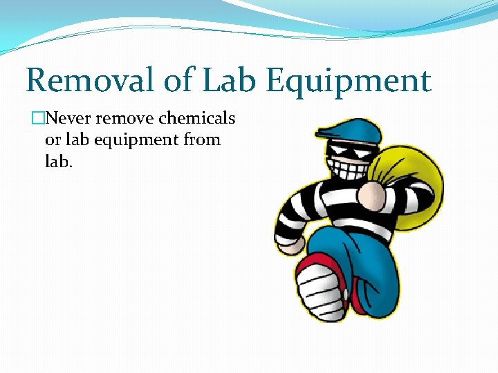 Removal of Lab Equipment �Never remove chemicals or lab equipment from lab. 