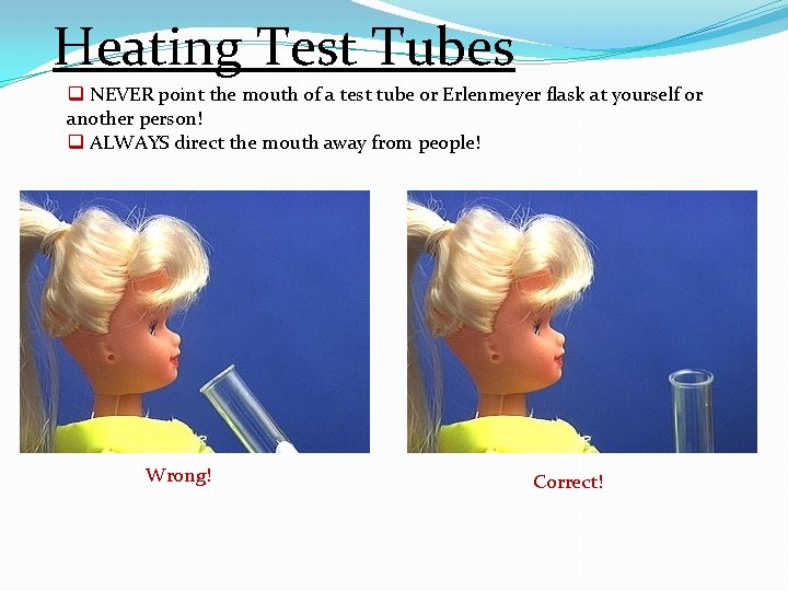 Heating Test Tubes q NEVER point the mouth of a test tube or Erlenmeyer