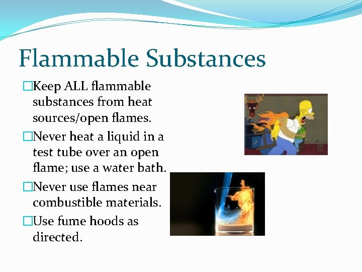 Flammable Substances �Keep ALL flammable substances from heat sources/open flames. �Never heat a liquid