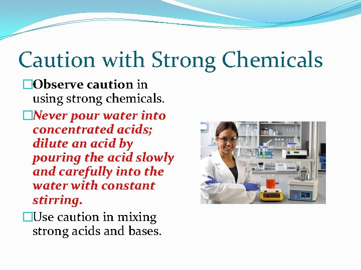 Caution with Strong Chemicals �Observe caution in using strong chemicals. �Never pour water into