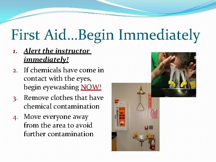 First Aid…Begin Immediately 1. Alert the instructor immediately! 2. If chemicals have come in