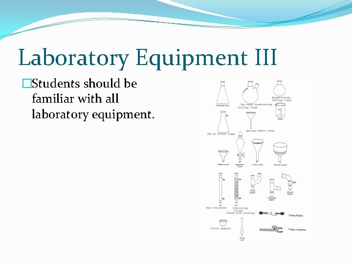 Laboratory Equipment III �Students should be familiar with all laboratory equipment. 