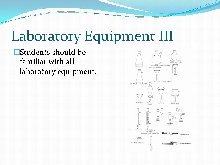 Laboratory Equipment III �Students should be familiar with all laboratory equipment. 
