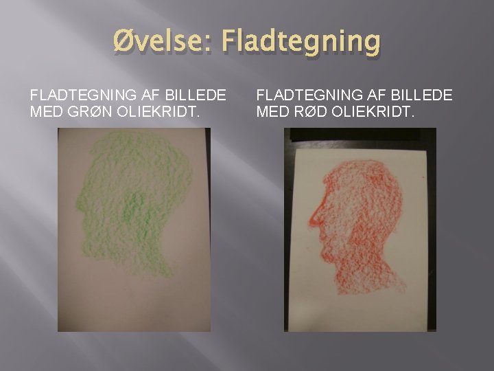 Øvelse: Fladtegning FLADTEGNING AF BILLEDE MED GRØN OLIEKRIDT. FLADTEGNING AF BILLEDE MED RØD OLIEKRIDT.