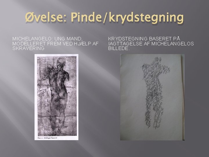 Øvelse: Pinde/krydstegning MICHELANGELO: UNG MAND, MODELLERET FREM VED HJÆLP AF SKRAVERING KRYDSTEGNING BASERET PÅ