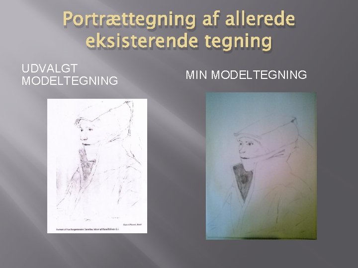 Portrættegning af allerede eksisterende tegning UDVALGT MODELTEGNING MIN MODELTEGNING 