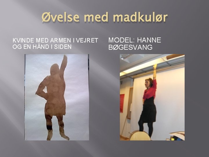 Øvelse med madkulør KVINDE MED ARMEN I VEJRET OG EN HÅND I SIDEN MODEL: