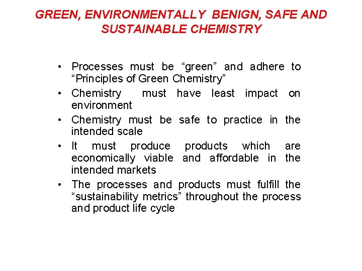 GREEN, ENVIRONMENTALLY BENIGN, SAFE AND SUSTAINABLE CHEMISTRY • Processes must be “green” and adhere