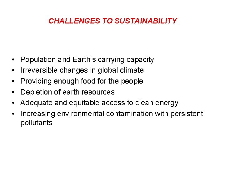 CHALLENGES TO SUSTAINABILITY • • • Population and Earth’s carrying capacity Irreversible changes in