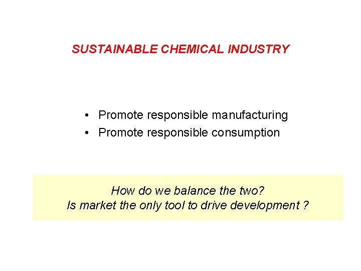 SUSTAINABLE CHEMICAL INDUSTRY • Promote responsible manufacturing • Promote responsible consumption How do we