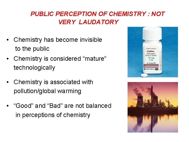 PUBLIC PERCEPTION OF CHEMISTRY : NOT VERY LAUDATORY • Chemistry has become invisible to