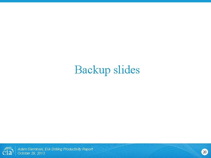 Backup slides Adam Sieminski, EIA Drilling Productivity Report October 29, 2013 20 