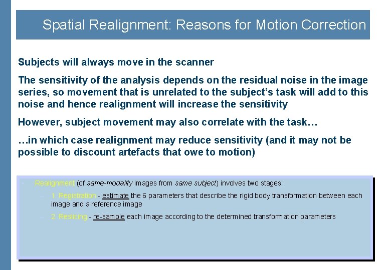 Spatial Realignment: Reasons for Motion Correction Subjects will always move in the scanner The