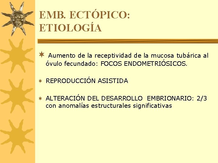 EMB. ECTÓPICO: ETIOLOGÍA ¬ Aumento de la receptividad de la mucosa tubárica al óvulo