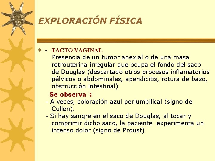 EXPLORACIÓN FÍSICA ¬ - TACTO VAGINAL Presencia de un tumor anexial o de una