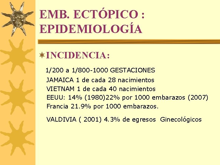 EMB. ECTÓPICO : EPIDEMIOLOGÍA ¬INCIDENCIA: 1/200 a 1/800 -1000 GESTACIONES JAMAICA 1 de cada