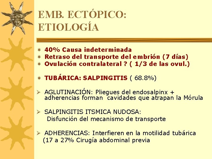 EMB. ECTÓPICO: ETIOLOGÍA ¬ 40% Causa indeterminada ¬ Retraso del transporte del embrión (7