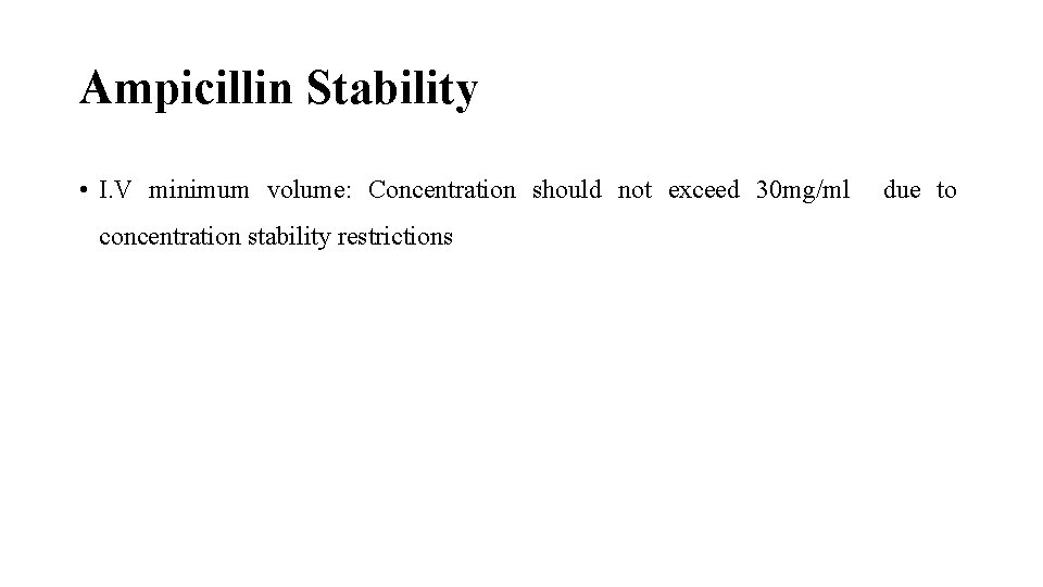Ampicillin Stability • I. V minimum volume: Concentration should not exceed 30 mg/ml concentration Ampicillin Stability • I. V minimum volume: Concentration should not exceed 30 mg/ml concentration