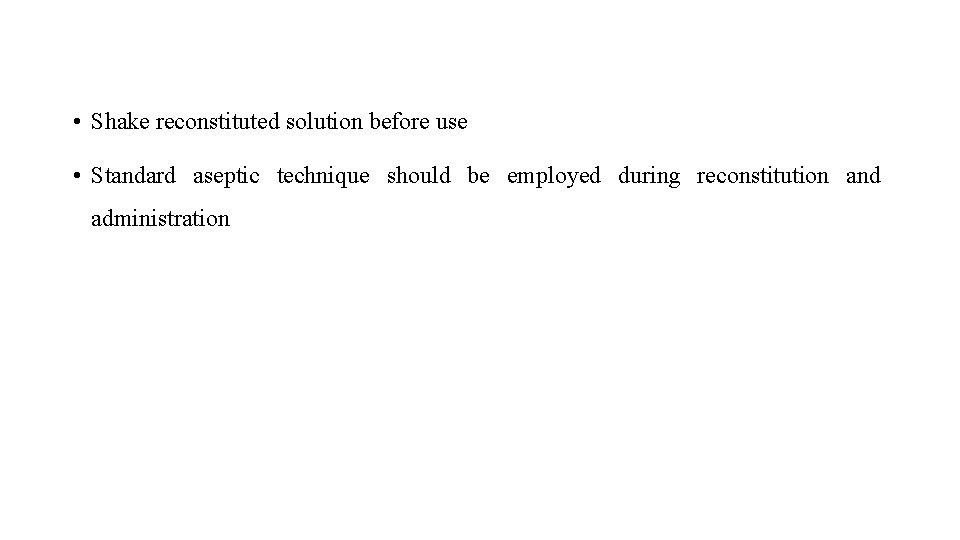 • Shake reconstituted solution before use • Standard aseptic technique should be employed • Shake reconstituted solution before use • Standard aseptic technique should be employed