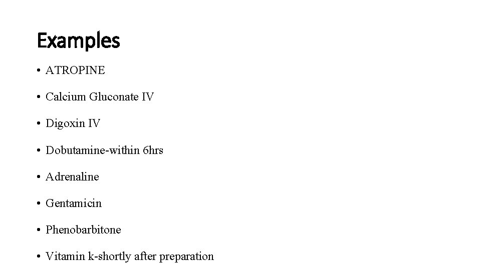 Examples • ATROPINE • Calcium Gluconate IV • Digoxin IV • Dobutamine-within 6 hrs Examples • ATROPINE • Calcium Gluconate IV • Digoxin IV • Dobutamine-within 6 hrs