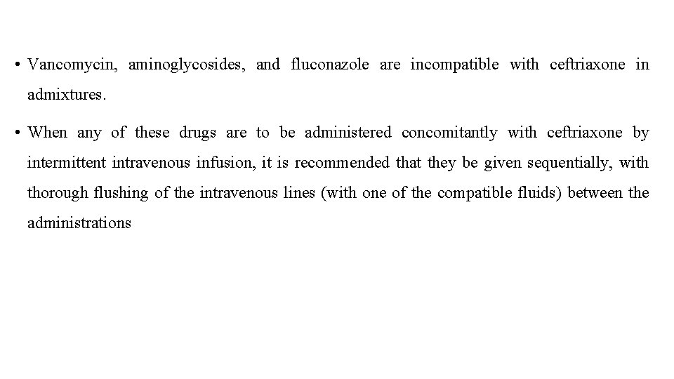 • Vancomycin, aminoglycosides, and fluconazole are incompatible with ceftriaxone in admixtures. • When • Vancomycin, aminoglycosides, and fluconazole are incompatible with ceftriaxone in admixtures. • When
