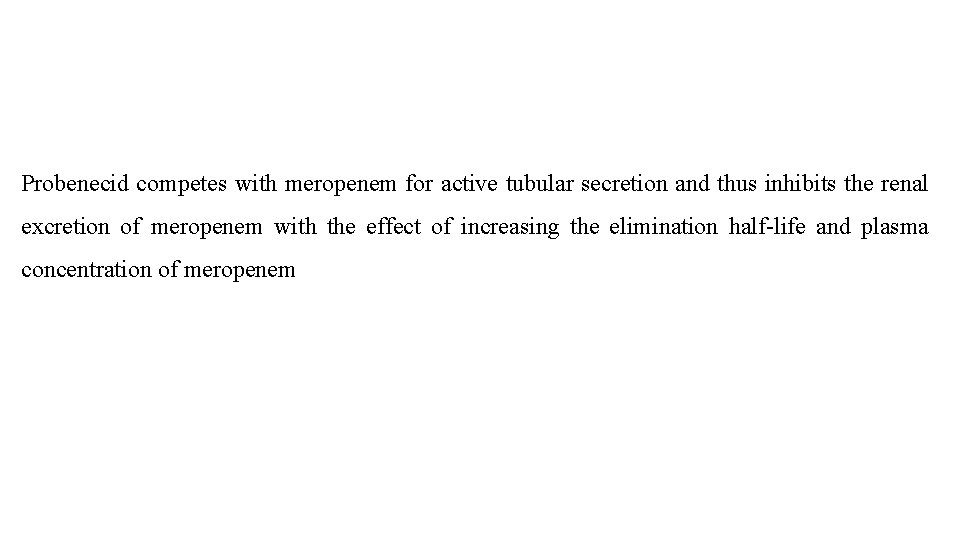 Probenecid competes with meropenem for active tubular secretion and thus inhibits the renal excretion Probenecid competes with meropenem for active tubular secretion and thus inhibits the renal excretion