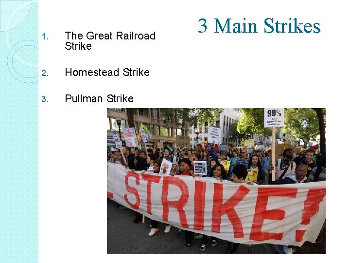 1. The Great Railroad Strike 2. Homestead Strike 3. Pullman Strike 3 Main Strikes