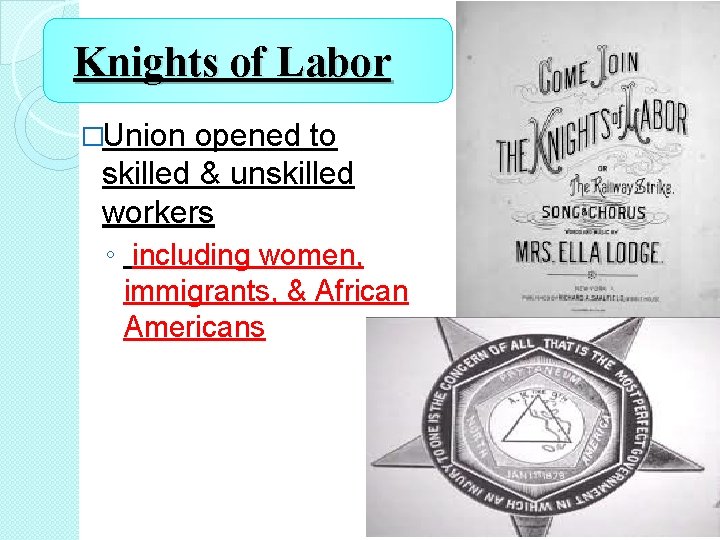 Knights of Labor �Union opened to skilled & unskilled workers ◦ including women, immigrants,