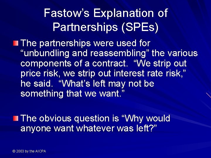 Fastow’s Explanation of Partnerships (SPEs) The partnerships were used for “unbundling and reassembling” the