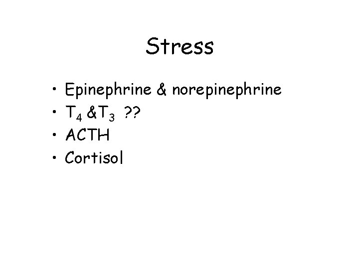 Stress • • Epinephrine & norepinephrine T 4 &T 3 ? ? ACTH Cortisol